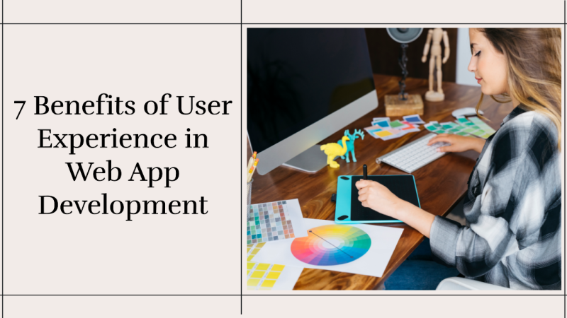7 Benefits of User Experience in Web App Development 